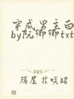 穿成男主白月光by阮卿卿txt