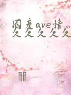 国产ave情…久久久久久