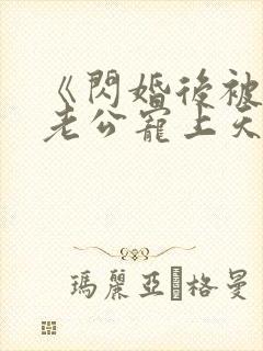 《闪婚后被千亿老公宠上天》