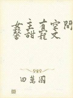 女主有空间的温馨甜宠文
