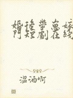 婚后带崽嫁入豪门短剧在线观看