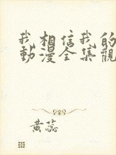 我相信我的女友动漫全集观看免费高清