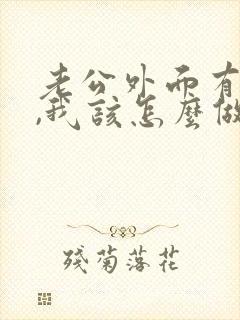 老公外面有女人,我该怎么做