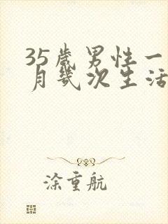 35岁男性一个月几次生活最好