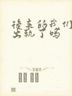 后来的我们男主出轨了吗