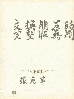 交换朋友的妻子完整版无删减版
