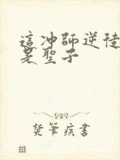 这冲师逆徒才不是圣子