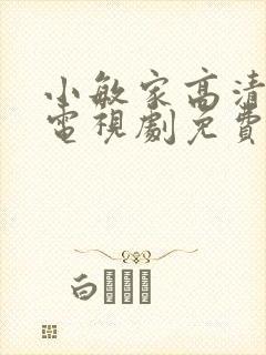 小敏家高清在线电视剧免费观看全集