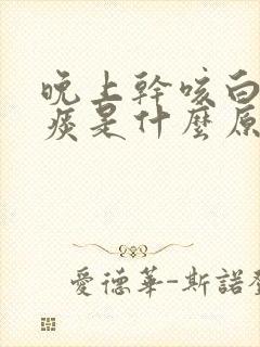 晚上干咳白天有痰是什么原因