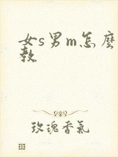 女s男m怎么调教