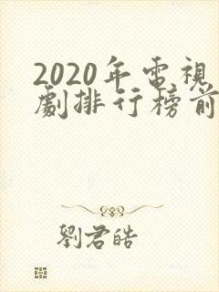 2020年电视剧排行榜前十名