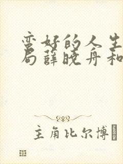 蛮好的人生大结局薛晓舟和谁在一起