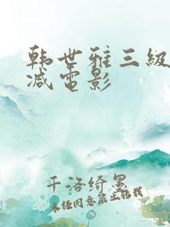 韩世雅三级无删减电影