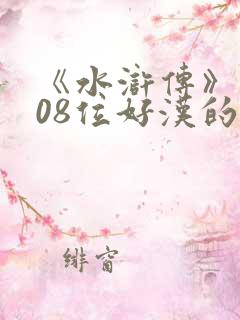 《水浒传》中108位好汉的绰号与事迹