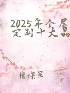 2025年全屋定制十大品牌排行榜前十名