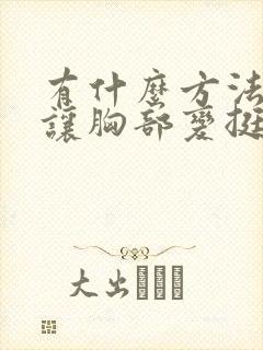 有什么方法可以让胸部变挺