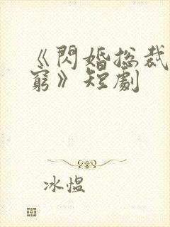 《闪婚总裁都很穷》短剧