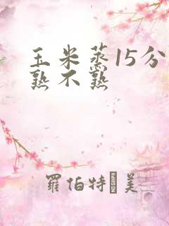 玉米蒸15分钟熟不熟