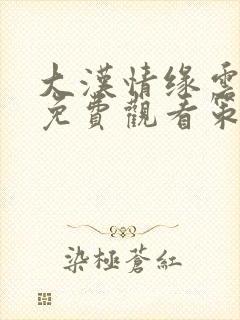 大汉情缘云中歌免费观看策驰影院