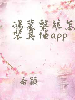 鸿蒙系统怎么安装其他app