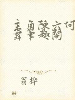 主角陈六何沈轻舞笔趣阁