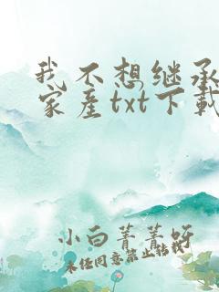 我不想继承万亿家产txt下载