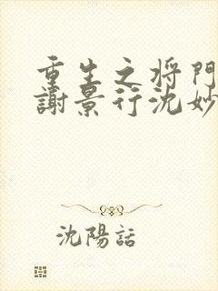 重生之将门毒后谢景行沈妙小说好看么