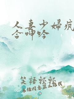 人妻少妇疯狂迎合呻吟