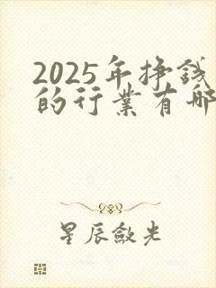 2025年挣钱的行业有哪些