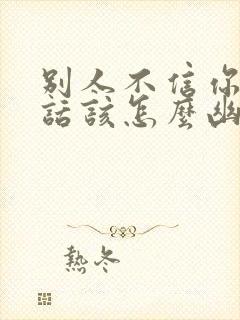 别人不信你说的话该怎么幽默回复