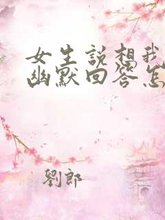 女生说想我干嘛幽默回答怎么回复