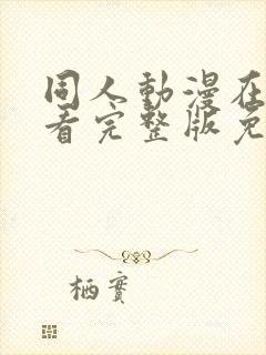 同人动漫在线观看完整版免费网站