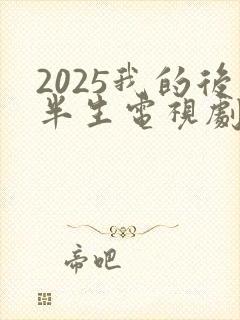2025我的后半生电视剧免费观看