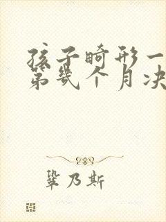 孩子畸形一般在第几个月决定