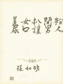 美女扒开粉嫩的尿口让男人捅爽