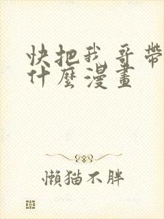 快把我哥带走是什么漫画
