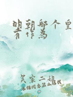 明朝哪个皇上最有作为