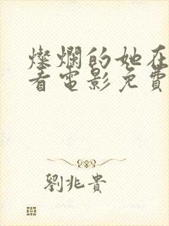 灿烂的她在线观看电影免费高清