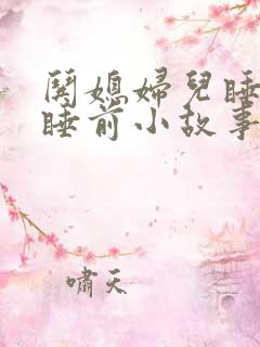 哄媳妇儿睡觉的睡前小故事