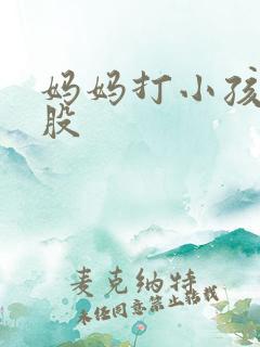 妈妈打小孩的屁股