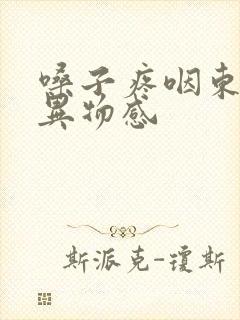 嗓子疼咽东西有异物感