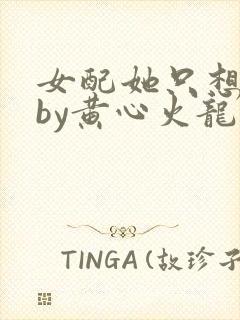 女配她只想被渣by黄心火龙果