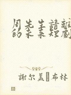 周先生请离开我的未来短剧在线观看