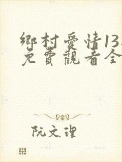 乡村爱情13部免费观看全集完整版