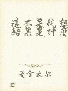 这不是我想要的结果是什么歌