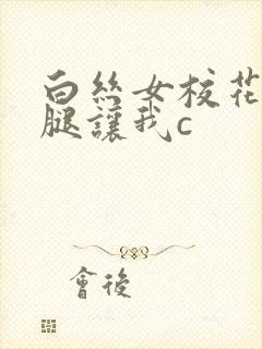 白丝女校花扒开腿让我c