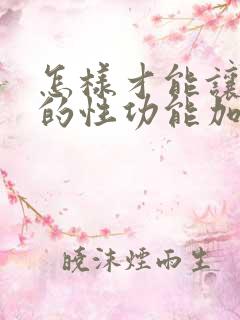怎样才能让男人的性功能加强变大