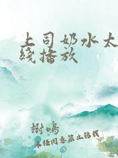 上司奶水太涨在线播放