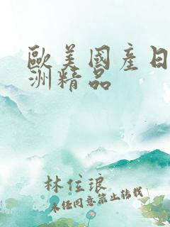 欧美国产日韩亚洲精品