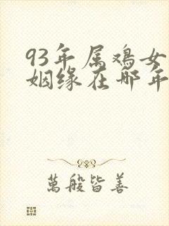 93年属鸡女的姻缘在哪年